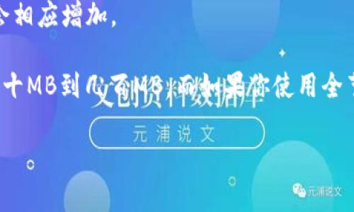 比特币（Bitcoin）钱包的大小并没有一个固定的标准，它可以根据多种因素而有所不同。一般来说，比特币钱包的大小与以下几个方面有关：

1. **钱包类型**：
   - **全节点钱包**：这种钱包需要下载整个比特币区块链，因此其大小可能会达到几个百GB（当前比特币区块链的大小超过400GB）。
   - **轻量钱包（轻节点）**：这种类型的钱包只下载必要的数据，大小相对较小，通常在几MB到几百MB之间。
   - **硬件钱包**：这类设备的具体存储容量因品牌和型号而异，但一般都在几MB到几百MB之间。

2. **存储内容**：
   - 钱包不仅存储比特币的地址和私钥，还可能存储交易记录、备份等信息，这也会影响其大小。

3. **使用情况**：
   - 如果钱包中存储了大量的交易记录或者多个地址，其占用的空间也会相应增加。

总的来说，普通用户在使用轻量或硬件钱包的情况下，钱包的大小通常为几十MB到几百MB，而如果你使用全节点钱包，准备下载完整的区块链，那么就需要相应多于400GB的存储空间。

如果您还有其他关于比特币钱包的问题，欢迎继续提问！