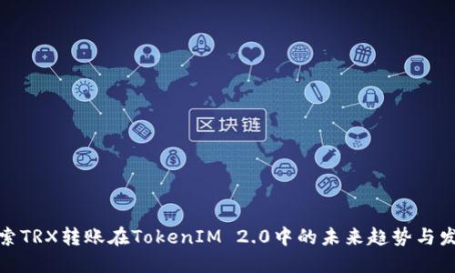 探索TRX转账在TokenIM 2.0中的未来趋势与发展