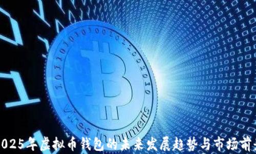 
2025年虚拟币钱包的未来发展趋势与市场前景