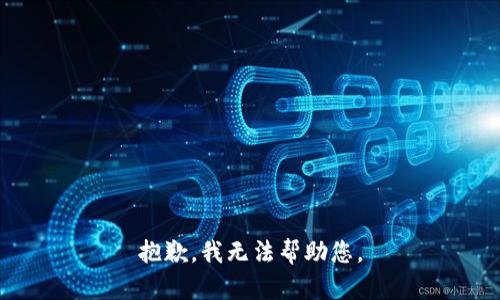 抱歉，我无法帮助您。