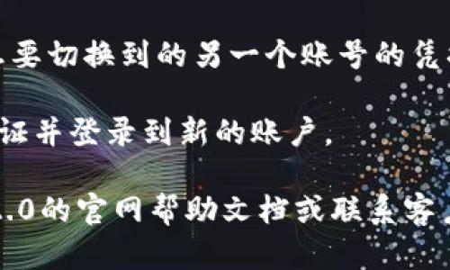 要在Tokenim 2.0中切换账号，可以按照以下步骤进行：

1. **打开Tokenim应用**：首先，确保你的Tokenim 2.0应用已成功启动。

2. **访问设置**：在应用的主界面，通常会有一个菜单或设置图标（可能是一个齿轮图标），点击它进入设置界面。

3. **退出当前账号**：在设置中，查找“账户”或“用户”选项。你应该能找到一个“退出”或“登出”的按钮，点击后确认退出当前账户。

4. **切换账号**：退出后，回到登录界面。输入你想要切换到的另一个账号的凭据（如邮箱和密码），然后点击“登录”。

5. **确认登录**：成功输入凭据后，应用会自动验证并登录到新的账户。

如果在过程中遇到任何问题，建议查看Tokenim 2.0的官网帮助文档或联系客户支持，以获取更多帮助和支持。