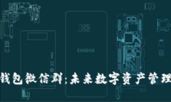 : 以太坊钱包微信群：未来数字资产管