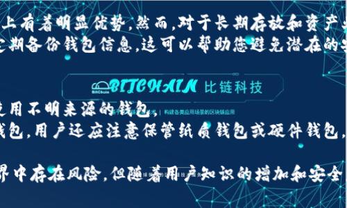 在Tokenim等区块链和加密货币相关平台中，钱包类型通常指的是用户用来存储、管理及交易加密货币的方式和种类。不同的钱包类型具有不同的安全性和使用便捷性，适合不同需求的用户。以下是几种常见的钱包类型的介绍：

1. 热钱包（Hot Wallet）
热钱包是指连接到互联网的数字钱包。这种钱包通常用于频繁交易，这也是它们的一个主要特点。热钱包的优点是使用方便，用户可以随时随地进行资金转账和交易。最常见的热钱包形式包括交易所钱包和移动应用钱包。
然而，热钱包的安全性相对较低，因为它们暴露在网络攻击和黑客攻击的风险中。如果用户的热钱包受到攻击，那么其资金就可能会遭受损失。因此，对于长时间持有而不打算频繁交易的用户，热钱包并不是最佳选择。

2. 冷钱包（Cold Wallet）
冷钱包是一种不连接互联网的数字钱包，通常用于长期存储加密货币。由于冷钱包在物理上与互联网隔离，因此其安全性较高。冷钱包的主要形式包括硬件钱包和纸质钱包。
硬件钱包是一种专用的设备，能够安全地存储用户的私钥和数字资产。它们通常被设计为便携式设备，用户在使用时需要将其连接到计算机或移动设备。在离线状态下，硬件钱包能够避免黑客攻击，从而提供更好的安全保障。
纸质钱包则是通过将用户的私钥和公钥打印在纸上进行保存。这样，用户可以在没有任何电子设备的情况下，安全地存储和管理自己的加密资产。不过，纸质钱包在物理上容易损坏或丢失，因此用户需要妥善保管。

3. 桌面钱包（Desktop Wallet）
桌面钱包是安装在个人计算机上的软件，用于管理加密货币。用户需要下载一个应用程序，并在本地计算机上生成钱包。桌面钱包相较于热钱包更具安全性，因为它们不像热钱包那样直接连接到互联网。不过，如果计算机受到病毒或恶意软件的感染，用户的资产可能仍然会面临损失风险。

4. 移动钱包（Mobile Wallet）
移动钱包是专为手机用户设计的应用程序。它们通常提供用户友好的界面，并可以方便地在外出时进行交易和付款。移动钱包的安全性和功能性有所不同，有些移动钱包采用多重签名或生物识别技术提升安全性。但用户在使用移动钱包时，仍需注意设备的安全性，避免因设备丢失或被盗而导致资产损失。

5. 网络钱包（Web Wallet）
网络钱包是通过浏览器访问的在线钱包。用户可以在任何设备上登录其账户进行操作。虽然网络钱包的便捷性无与伦比，但它们的安全性通常不如冷钱包。用户需要谨慎选择信誉良好的网络钱包提供商，避免遭受网络钓鱼和黑客攻击。

总结
不同类型的钱包适合不同用途的用户。热钱包更适合于频繁交易的用户，而冷钱包、桌面钱包、移动钱包和网络钱包则可以为长期存储和不同操作需求的用户提供选择。在选择钱包时，用户应考虑自己的使用习惯、资产安全性需求和操作便利性，从而选择最适合自己的钱包类型。

相关问题

问题1：如何选择适合自己的钱包类型？
选择钱包类型时，首先要明确自己的需求。如果您经常进行交易，热钱包可能会是一个不错的选择。相较于冷钱包，热钱包在方便性上有着明显优势。然而，对于长期存放和资产业务活动较少的用户，冷钱包更为合适，因为它们提供了更高的安全性。
其次，了解不同钱包的安全性也很重要。无论您选择什么类型的钱包，都应采取安全措施，比如设定强密码、启用双重身份验证，并定期备份钱包信息。这可以帮助您避免潜在的安全风险。

问题2：如何确保钱包的安全性？
确保钱包安全性的方法有很多。首先，定期更新钱包软件，以保持最新安全防护功能。其次，选择信誉良好的钱包服务提供商，避免使用不明来源的钱包。
同时，强烈建议用户启用双重身份验证，以增加额外的安全层。同时，备份钱包信息和私钥，并将其存储在安全的地方。如果使用冷钱包，用户还应注意保管纸质钱包或硬件钱包，避免遗失或损坏。

总之，了解不同钱包类型的特点，并采取必要的安全措施，将有助于用户更好地管理和保护自己的加密资产。虽然在数字货币的世界中存在风险，但随着用户知识的增加和安全意识的提高，能够有效降低这些风险，安心管理自己的数字财富。