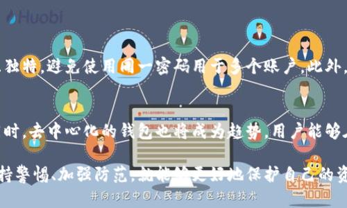 虚拟币app下载钱包的风险与安全策略：未来趋势分析

虚拟币, 钱包, 安全, 风险/guanjianci

在这个数字货币日益普及的时代，虚拟币app下载钱包成为了不少用户日常交易的重要工具。然而，对于许多人来说，这份便利背后隐藏的风险却常常被忽视。本文将探讨虚拟币app下载钱包的潜在风险，以及如何有效地保护自己的资产，并展望未来的安全发展趋势。

虚拟币钱包的基本概念
虚拟币钱包主要是用来存储、管理和交易各种数字货币的工具。根据其存储方式的不同，可以分为热钱包和冷钱包。热钱包是指与互联网连接的在线钱包，而冷钱包则是离线存储的设备，更加安全。

下载虚拟币钱包的风险
在注册和下载虚拟币钱包时，用户往往可能会忽视一些潜在风险，包括但不限于：
ul
    listrong软件安全：/strong许多钱包应用程序可能存在安全漏洞，黑客可以利用这些漏洞进行攻击。一旦用户下载了被篡改的应用，资产可能会受到威胁。/li
    listrong个人信息泄露：/strong很多钱包在初次注册时需要提供个人信息，一旦这些信息被黑客获取，用户的资产将可能面临被盗的风险。/li
    listrong欺诈行为：/strong市场上充斥着各种仿冒币种和钱包，用户不慎下载伪造的钱包可能导致严重的资产损失。/li
    listrong缺乏监管：/strong当前大多数国家对虚拟货币的监管尚不完善，用户在选择钱包时，缺乏有效的身份验证和风险控制措施。/li
/ul

如何选择安全的虚拟币钱包
为了降低风险，选择一个安全的虚拟币钱包显得尤为重要。以下几点可以作为参考：
ul
    listrong选择知名品牌：/strong优先选择市场上知名度高、口碑好的钱包，尽量避免小型或不明钱包服务。/li
    listrong查看安全性评估：/strong在下载之前，查看独立的第三方评论和安全性评估，有助于判断钱包的安全性。/li
    listrong使用双重验证：/strong选择支持双重身份验证的钱包，增加安全保障。/li
    listrong定期更新：/strong保持应用程序的最新版本，确保软件运行在最新的安全补丁上。/li
/ul

资产保护的策略
除了选择安全的钱包之外，用户还可以通过以下策略保护自己的虚拟资产：
ul
    listrong定期备份：/strong定期备份私钥或恢复助记词，并将其存放在安全的地方，避免因为忘记密码而失去访问权。/li
    listrong控制信息分享：/strong不随意在网上分享个人的私钥或恢复助记词，以防被他人利用。/li
    listrong运用冷钱包：/strong对于大额持有的虚拟币，建议使用冷钱包进行存储，进一步增强资产的安全性。/li
/ul

未来趋势：安全技术的发展
随着虚拟币市场的不断发展，未来安全技术也将逐步演进。以下是一些值得关注的未来趋势：
ul
    listrong多重签名技术：/strong这种技术可以为转账设置多个验证者，提升交易的安全性，减少账户被黑客攻击的可能性。/li
    listrong更强的密码加密：/strong未来的钱包将使用更复杂的加密算法，有效抵御黑客的攻击。/li
    listrong去中心化钱包：/strong去中心化的代币入口将可以让用户更安全地管理自己的资产，因其不存储用户的私钥或信息。/li
/ul

相关问题

h41. 如何防止虚拟币钱包被盗？/h4
这是许多投资者最为关心的问题。首先，选用冷钱包进行大额持有的存储，无需联网能够大大降低被盗的风险。其次，建议用户定期更改访问密码，确保设置的密码足够复杂且独特，避免使用同一密码用于多个账户。此外，保持应用程序的更新，以确保及时收到最新的安全防护，也是增强安全的有效手段。最后，尽量少在公共Wi-Fi环境下进行重要操作，以防信息被窃取。

h42. 未来虚拟币钱包将如何演变？/h4
随着技术的进步，未来虚拟币钱包将向更个性化和安全的方向发展。我们可能会看到钱包功能的不断丰富，除了基本的交易功能之外，还将加入资产管理、投资分析等功能。同时，去中心化的钱包也将成为趋势，用户能够在无信任的环境中安全管理自己的资产。此外，基于生物识别技术（如指纹或面部识别）的钱包将会提供更高的安全保障，这种方式无疑将提升用户的使用体验和资产安全感。

总的来说，用户在使用虚拟币app下载钱包时，不仅要谨慎选择，还需要建立良好的安全习惯，以真正享受数字货币带来的便利与乐趣。尽管风险无时无刻存在，但只要我们保持警惕、加强防范，就能够更好地保护自己的资产安全。