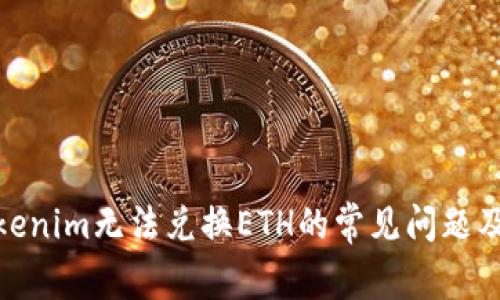 : 解决Tokenim无法兑换ETH的常见问题及解决方案