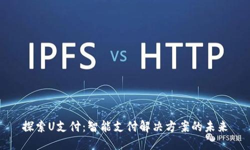 探索U支付：智能支付解决方案的未来