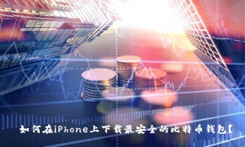 如何在iPhone上下载最安全的比特币钱包？