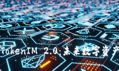 深入解析欧意转TokenIM 2.0：未来数字资产的新机遇与挑战