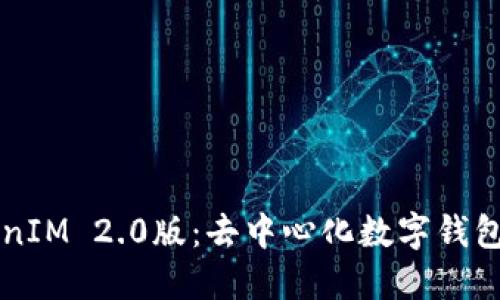 深入探索TokenIM 2.0版：去中心化数字钱包的未来与应用