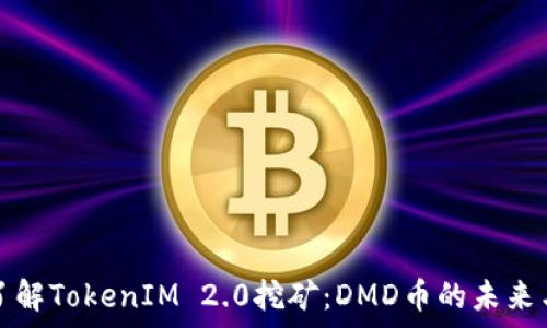   
深入了解TokenIM 2.0挖矿：DMD币的未来与前景