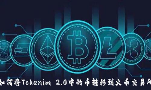   
如何将Tokenim 2.0中的币转移到火币交易所