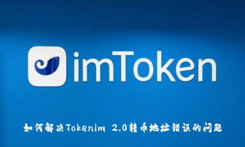 如何解决Tokenim 2.0转币地址错误的问题